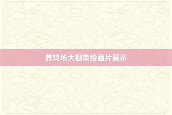 养鸡场大棚策绘画片展示